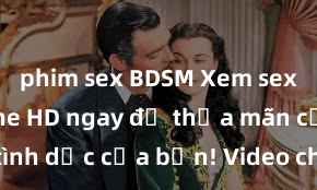 phim sex BDSM Xem sex không che HD ngay để thỏa mãn cơn khát tình dục của bạn! Video chất lượng cao, cảnh quay rõ nét, sẽ khiến bạn không thể rời mắt! Hãy trải nghiệm ngay!