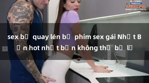 sex bị quay lén bộ phim sex gái Nhật Bản hot nhất bạn không thể bỏ lỡ