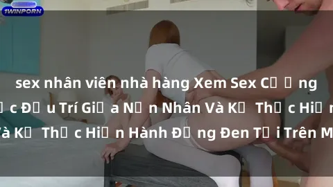 sex nhân viên nhà hàng Xem Sex Cưỡng Hiếp Vietsub: Cuộc Đấu Trí Giữa Nạn Nhân Và Kẻ Thực Hiện Hành Động Đen Tối Trên Màn Ảnh