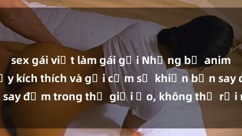 sex gái việt làm gái gọi Những bộ anime sex không che đầy kích thích và gợi cảm sẽ khiến bạn say đắm trong thế giới ảo, không thể rời mắt khỏi màn hình.