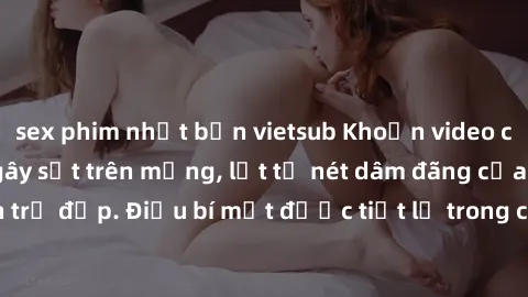 sex phim nhật bản vietsub Khoản video clip sex sinh viên gây sốt trên mạng, lột tả nét dâm đãng của các em sinh viên trẻ đẹp. Điều bí mật được tiết lộ trong clip này sẽ khiến bạn sốc không thể tin đượ