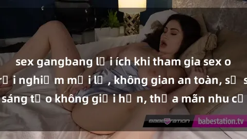 sex gangbang lợi ích khi tham gia sex online không che: Trải nghiệm mới lạ, không gian an toàn, sự sáng tạo không giới hạn, thỏa mãn nhu cầu tình dục của bạn.