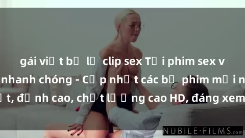 gái việt bị lộ clip sex Tải phim sex về máy miễn phí và nhanh chóng - Cập nhật các bộ phim mới nhất, đỉnh cao, chất lượng cao HD, đáng xem. Hãy trải nghiệm ngay!
