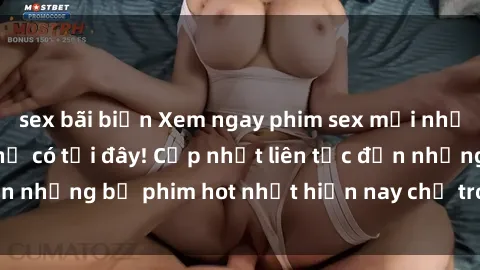sex bãi biển Xem ngay phim sex mới nhất, hấp dẫn nhất chỉ có tại đây! Cập nhật liên tục đến những bộ phim hot nhất hiện nay chỉ trong vài cú click!