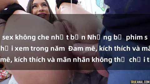 sex không che nhật bản Những bộ phim sex jav đỉnh cao phải xem trong năm  Đam mê, kích thích và mãn nhãn không thể chối từ!