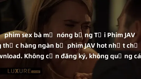 phim sex bà mẹ nóng bỏng Tải Phim JAV Miễn Phí - Thưởng thức hàng ngàn bộ phim JAV hot nhất chỉ cần click download. Không cần đăng ký, không quảng cáo - Dễ dàng tải về và xem online!