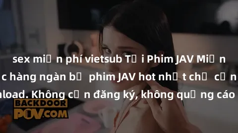 sex miễn phí vietsub Tải Phim JAV Miễn Phí - Thưởng thức hàng ngàn bộ phim JAV hot nhất chỉ cần click download. Không cần đăng ký, không quảng cáo - Dễ dàng tải về và xem online!