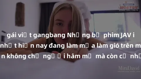 gái việt gangbang Những bộ phim JAV idol không che hot nhất hiện nay đang làm mưa làm gió trên mạng, hấp dẫn không chỉ người hâm mộ mà còn cả những ai mới tìm hiểu về thể loại này!