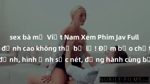 sex bà mẹ Việt Nam Xem Phim Jav Full HD: Những bộ phim đỉnh cao không thể bỏ lỡ! Đảm bảo chất lượng ổn định, hình ảnh sắc nét, đồng hành cùng bạn trong những giây phút thư giãn!