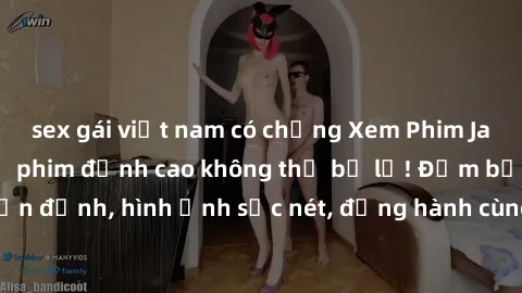 sex gái việt nam có chồng Xem Phim Jav Full HD: Những bộ phim đỉnh cao không thể bỏ lỡ! Đảm bảo chất lượng ổn định, hình ảnh sắc nét, đồng hành cùng bạn trong những giây phút thư giãn!