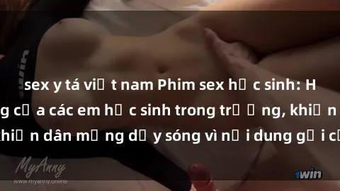 sex y tá việt nam Phim sex học sinh: Hành động nóng bỏng của các em học sinh trong trường, khiến dân mạng dậy sóng vì nội dung gợi cảm và kích thích.