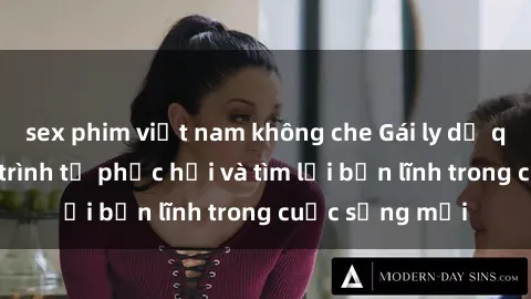 sex phim việt nam không che Gái ly dị quan hệ: Hành trình tự phục hồi và tìm lại bản lĩnh trong cuộc sống mới