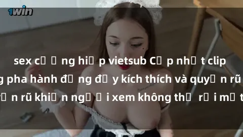 sex cưỡng hiếp vietsub Cập nhật clip nóng BDSM: Những pha hành động đầy kích thích và quyến rũ khiến người xem không thể rời mắt. Đừng bỏ lỡ!