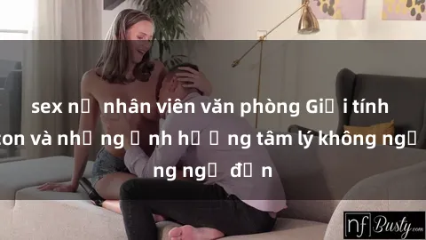 sex nữ nhân viên văn phòng Giới tính cha con và những ảnh hưởng tâm lý không ngờ đến