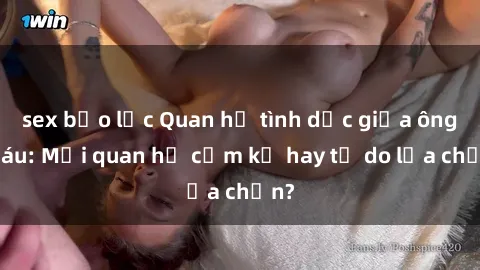 sex bạo lực Quan hệ tình dục giữa ông cháu: Mối quan hệ cấm kỵ hay tự do lựa chọn?