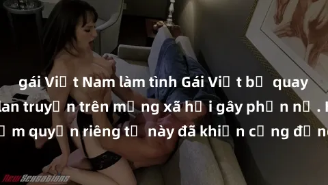 gái Việt Nam làm tình Gái Việt bị quay lén khi tắm, clip lan truyền trên mạng xã hội gây phẫn nộ. Hành động vi phạm quyền riêng tư này đã khiến cộng đồng mạng bức xúc và đòi trừng phạt thật nghiêm khắ