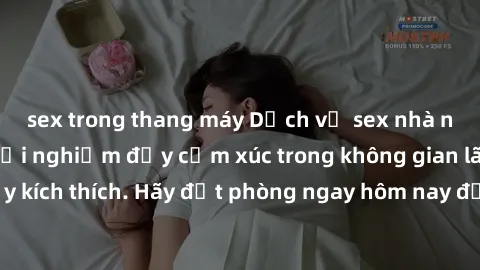 sex trong thang máy Dịch vụ sex nhà nghỉ đẳng cấp: Trải nghiệm đầy cảm xúc trong không gian lãng mạn, đầy kích thích. Hãy đặt phòng ngay hôm nay để thỏa mãn khát khao của bạn!
