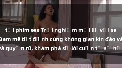tải phim sex Trải nghiệm mới lạ với sex phòng thay đồ: Đam mê tột đỉnh cùng không gian kín đáo và quyến rũ, khám phá sự lôi cuốn từ sự hấp dẫn của nơi này.