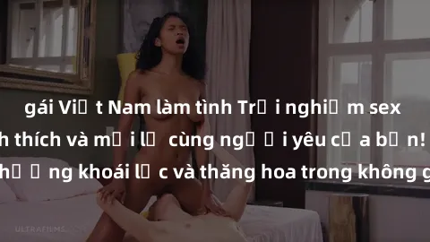gái Việt Nam làm tình Trải nghiệm sex phòng tắm đầy kích thích và mới lạ cùng người yêu của bạn! Tận hưởng khoái lạc và thăng hoa trong không gian tắm ấm áp và gợi cảm.