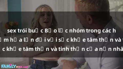 sex trói buộc Bạo lực nhóm trong các hành vi tình dục: Hiểm họa lớn đối với sức khỏe tâm thần và tinh thần của nạn nhân.