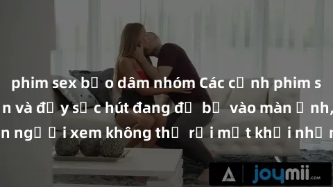 phim sex bạo dâm nhóm Các cảnh phim sex bukkake hấp dẫn và đầy sức hút đang đổ bộ vào màn ảnh, khiến người xem không thể rời mắt khỏi những cảnh quay đầy kích thích.