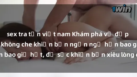 sex tra tấn việt nam Khám phá vẻ đẹp gái Việt Nam nude không che khiến bạn ngẩn ngơ hơn bao giờ hết, đủ sức khiến bạn xiêu lòng đến ngất ngây