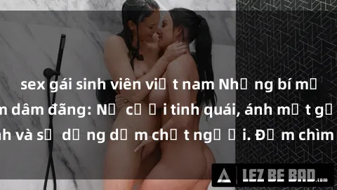 sex gái sinh viên việt nam Những bí mật của gái Việt Nam dâm đãng: Nụ cười tinh quái, ánh mắt gợi tình và sự dụng dẫm chết người. Đắm chìm trong vòng xoay đam mê!