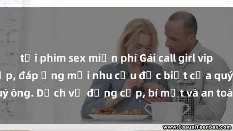 tải phim sex miễn phí Gái call girl vip tư vấn chuyên nghiệp, đáp ứng mọi nhu cầu đặc biệt của quý ông. Dịch vụ đẳng cấp, bí mật và an toàn, hãy tìm hiểu ngay!