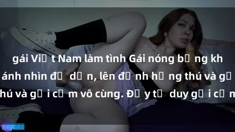 gái Việt Nam làm tình Gái nóng bỏng khỏa thân khiến mọi ánh nhìn đổ dồn, lên đỉnh hứng thú và gợi cảm vô cùng. Đầy tư duy gợi cảm và quyến rũ.