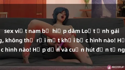 sex việt nam bị hiếp dâm Loạt ảnh gái xinh sex nóng bỏng, không thể rời mắt khỏi bức hình nào! Hấp dẫn và cuốn hút đến từng chi tiết.