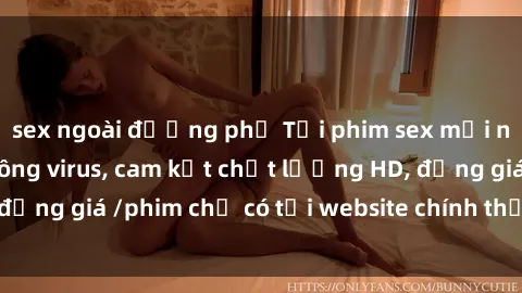 sex ngoài đường phố Tải phim sex mới nhất cực nhanh không virus, cam kết chất lượng HD, đồng giá /phim chỉ có tại website chính thức. Đặt ngay!
