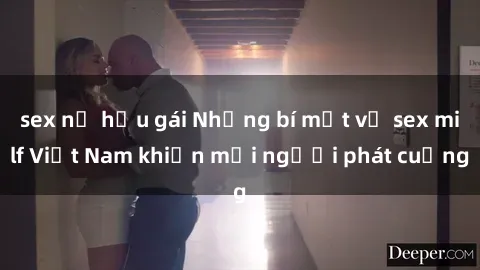 sex nữ hầu gái Những bí mật về sex milf Việt Nam khiến mọi người phát cuồng