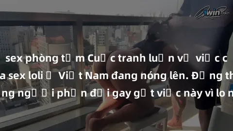 sex phòng tắm Cuộc tranh luận về việc có nên hợp pháp hóa sex loli ở Việt Nam đang nóng lên. Đồng thời, cũng có những người phản đối gay gắt việc này vì lo ngại về tác động tiêu cực lên trẻ em và xã h