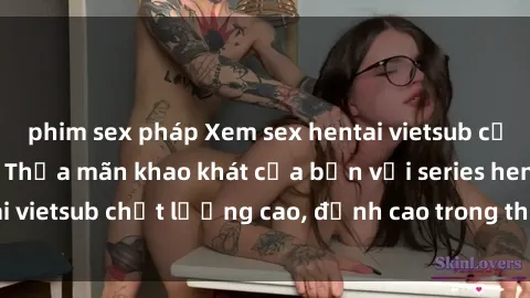 phim sex pháp Xem sex hentai vietsub cực hot, không che | Thỏa mãn khao khát của bạn với series hentai vietsub chất lượng cao, đỉnh cao trong thể loại anime không che.