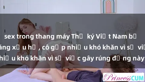 sex trong thang máy Thư ký Việt Nam bị phát tán clip sex đáng xấu hổ, cô gặp nhiều khó khăn vì sự việc gây rúng động này.