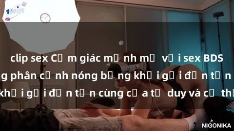 clip sex Cảm giác mạnh mẽ với sex BDSM không che: những phân cảnh nóng bỏng khơi gợi đến tận cùng của tư duy và cơ thể.