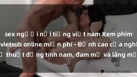 sex người nổi tiếng việt nam Xem phim sex người Pháp vietsub online miễn phí - Đỉnh cao của nghệ thuật đồng tính nam, đam mỹ và lãng mạn từ xứ sở hoa hồng!