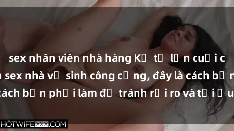 sex nhân viên nhà hàng Kể từ lần cuối cùng bạn thực hành sex nhà vệ sinh công cộng, đây là cách bạn phải làm để tránh rủi ro và tối ưu trải nghiệm.