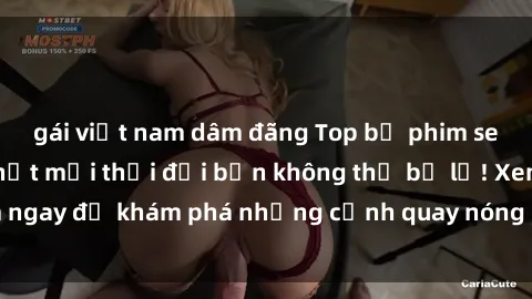 gái việt nam dâm đãng Top bộ phim sex Hàn Quốc hot nhất mọi thời đại bạn không thể bỏ lỡ! Xem ngay để khám phá những cảnh quay nóng bỏng, đầy nghẹt thở!