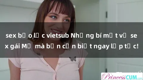 sex bạo lực vietsub Những bí mật về sex gái Mỹ mà bạn cần biết ngay lập tức!