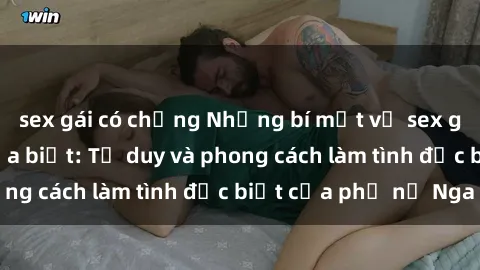sex gái có chồng Những bí mật về sex gái Nga mà bạn chưa biết: Tư duy và phong cách làm tình đặc biệt của phụ nữ Nga