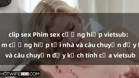 clip sex Phim sex cưỡng hiếp vietsub: Nữ sinh bị tên trộm cưỡng hiếp tại nhà và câu chuyện đầy kịch tính của vietsub