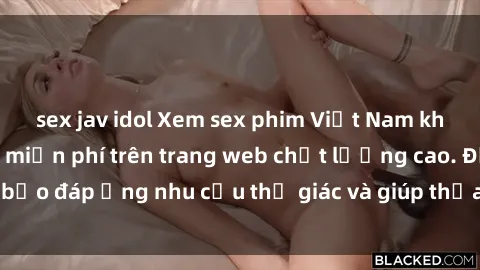 sex jav idol Xem sex phim Việt Nam không che hoàn toàn miễn phí trên trang web chất lượng cao. Đảm bảo đáp ứng nhu cầu thị giác và giúp thỏa mãn mong muốn của bạn.