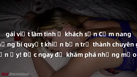 gái việt làm tình ở khách sạn Cẩm nang sex không che: Những bí quyết khiến bạn trở thành chuyên gia trong chuyện ấy! Đọc ngay để khám phá những mẹo hay và bí quyết tình dục không che.