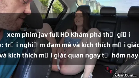 xem phim jav full HD Khám phá thế giới mới của sex online: trải nghiệm đam mê và kích thích mọi giác quan ngay từ hôm nay!