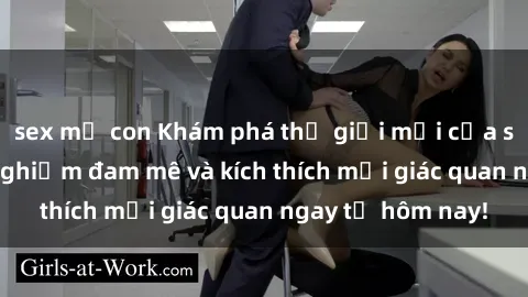 sex mẹ con Khám phá thế giới mới của sex online: trải nghiệm đam mê và kích thích mọi giác quan ngay từ hôm nay!