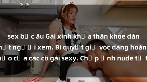 sex bắc âu Gái xinh khỏa thân khoe dáng nóng bỏng đốt mắt người xem. Bí quyết giữ vóc dáng hoàn hảo của các cô gái sexy. Chụp ảnh nude tự tin không sợ lộ hàng.