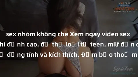 sex nhóm không che Xem ngay video sex không che miễn phí đỉnh cao, đủ thể loại từ teen, milf đến các cảnh quan hệ đồng tính và kích thích. Đảm bảo thoả mãn mọi khả năng kích thích của bạn!