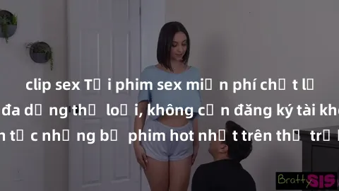 clip sex Tải phim sex miễn phí chất lượng cao độc đáo, đa dạng thể loại, không cần đăng ký tài khoản. Cập nhật liên tục những bộ phim hot nhất trên thị trường. Sự lựa chọn hàng đầu cho người yêu thích