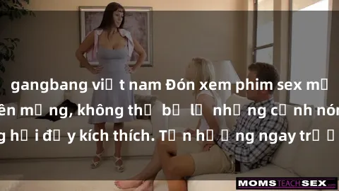gangbang việt nam Đón xem phim sex mới nhất đang hot trên mạng, không thể bỏ lỡ những cảnh nóng hổi đầy kích thích. Tận hưởng ngay trước khi bị xoá chóng mặt!